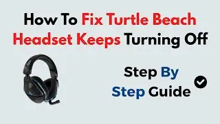 How To Fix Turtle Beach Headset Keeps Turning Off