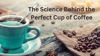 The Science Behind the Perfect Cup of Coffee