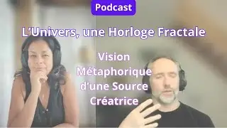PODCAST : L'UNIVERS, UNE HORLOGE FRACTALE - VISION M&Eacute;TAPHORIQUE D'UNE SOURCE CR&Eacute;ATRICE.