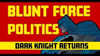 Dark Knight Returns - Blunt Force Politics (Video Essay)