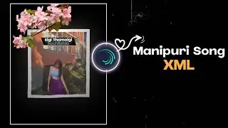 Eigi Thamoi- Manipuri XML file 🔥free preset || Alight motion XML Manipuri song
