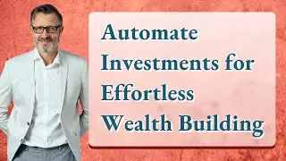 Automate Investments for Effortless Wealth Building