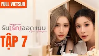 [FULL VIETSUB] Love Design The Series Tập 7