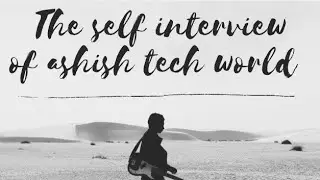 ASHISH tech world self interview || interview | Idea of TECH