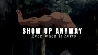 Show Up Anyway — Even When It Hurts