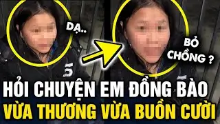 Hỏi chuyện EM GÁI ĐỒNG BÀO bị chồng tác động VL bỏ nhà đi nghe VỪA THƯƠNG VỪA BUỒN CƯỜI | Tin 3 Phút