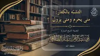 التشبّه بالكفار: متى يحرم ومتى يزول ؟ / الشيخ رشاد الضالعي 