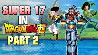 What if Super Android 17 was CANON?- Part 2