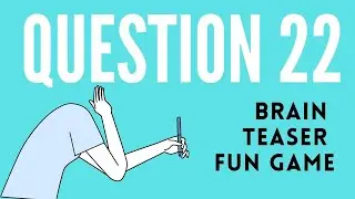 Brain teaser fun game [Question 22]