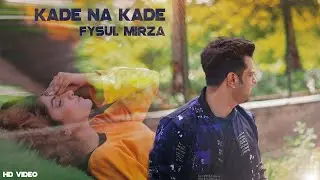Kade Na Kade - Fysul Mirza -Punjabi Video Song