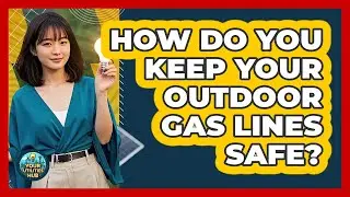 How Do You Keep Your Outdoor Gas Lines Safe? - Your Utilities Hub