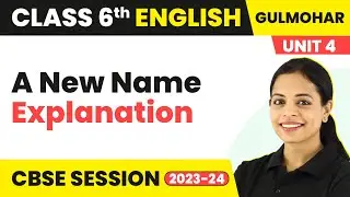 Class 6 English Gulmohar Book Unit 4 |  A New Name - Explanation