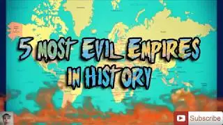 5 Most Evil Empires in History