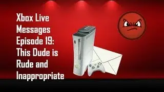 Xbox Live Messages Episode 19: This Dude is Rude and Inappropriate
