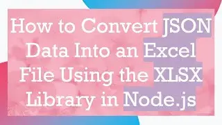 How to Convert JSON Data Into an Excel File Using the XLSX Library in Node.js