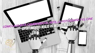 C&oacute;mo la IA est&aacute; cambiando el arte, la fotograf&iacute;a y el cine (oportunidades reales vs riesgos reales)