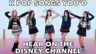 K POP SONGS YOU'D HEAR ON DISNEY CHANNEL