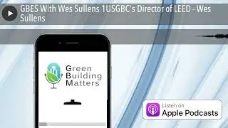 GBES With Wes Sullens 1USGBC&rsquo;s Director of LEED - Wes Sullens