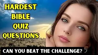 15 HARDEST BIBLE QUIZ QUESTIONS AND ANSWERS - CAN YOU BEAT THE CHALLENGE