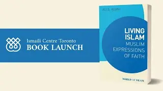 Living Islam: Muslim Expressions of Faith - Book Launch at Ismaili Centre Toronto