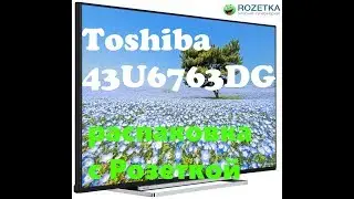 Распаковка и осмотр телевизора Toshiba 43U6763DG с Rozetka.com.ua