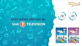 HƯỚNG DẪN PH&Aacute;T &Acirc;M LỚP 6 - Unit 7: Television /&theta;/ - /&eth;/