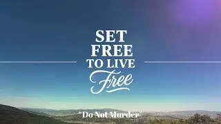 Set Free to Live Free: Week 7: Do Not Murder