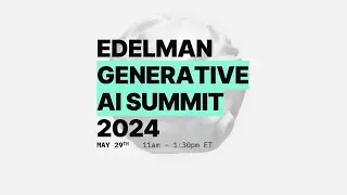 Edelman Generative AI Summit 2024 &ndash; Full Event Recording