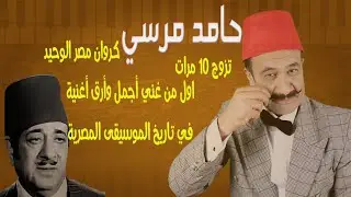 الإكسلانس | حامد مرسي . تزوج 10 مرات وأول من غني أجمل وأرق أغنية في تاريخ الموسيقى المصرية