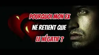 Pourquoi mon EX ne retient que le NÉGATIF de notre relation ?