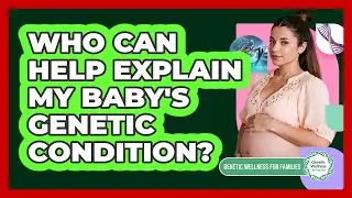 Who Can Help Explain My Baby's Genetic Condition?