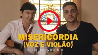 MISERICÓRDIA (Voz e Violão) - Jorge Pai & Jorge Filho
