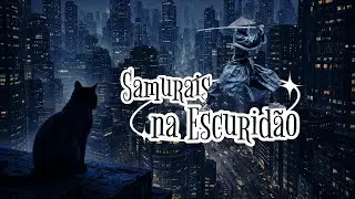 Somos Samurais na Escuridão 🐈‍⬛