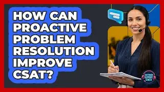 How Can Proactive Problem Resolution Improve CSAT?