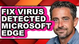 How to Fix Virus Detected Microsoft Edge - Easy Guide