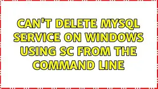 Can't delete MySql service on Windows using sc from the command line (2 Solutions!!)