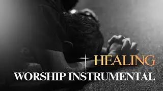 Healing Worship Instrumental : 4 Hours of Deep Soaking Worship