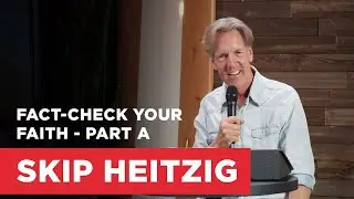 Fact-Check Your Faith - Part A | Skip Heitzig