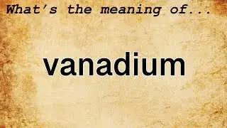 Vanadium Meaning : Definition of Vanadium