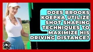 Does Brooks Koepka Utilize Shot Shaping Techniques To Maximize His Driving Distance?