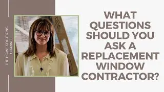 What Questions Should You Ask a Window Replacement Contractor? (Expectations and Project Goals)