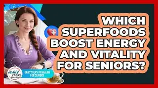 Which Superfoods Boost Energy And Vitality For Seniors? - Daily Steps to Health For Seniors