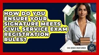 How Do You Ensure Your Signature Meets Civil Service Exam Registration Rules?