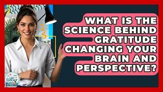 What Is The Science Behind Gratitude Changing Your Brain And Perspective? - CBT Toolkit