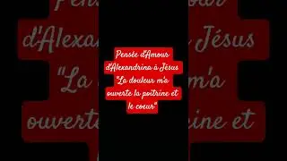 Pens&eacute;e d'Amour d'Alexandrina &agrave; J&eacute;sus 