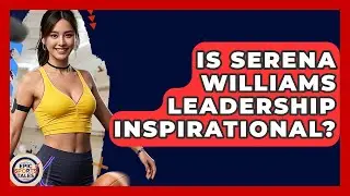 Is Serena Williams Leadership Inspirational? - Epic Sports Tales