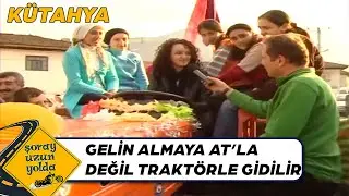 Traktör Süren Kadın ve Yunan Damat - Kütahya | Şoray Uzun Yolda