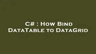 C# : How Bind DataTable to DataGrid