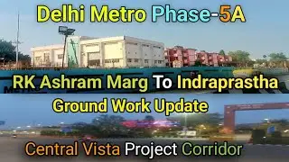 Delhi Metro Phase-5A | Central Vista Project Exteinsion | RK Ashram Marg To Indraprastha | Update 
