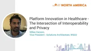 Platform Innovation in Healthcare - Interoperability and Privacy, WSO2 Summit 2021 - NA